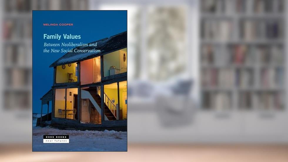 Family Values: Between Neoliberalism and the New Social Conservatism (Near Future Series), written by Melinda Cooper