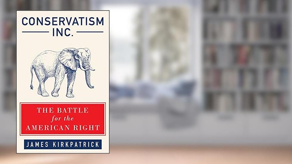 Conservatism Inc.: The Battle for the American Right, written by James Kirkpatrick