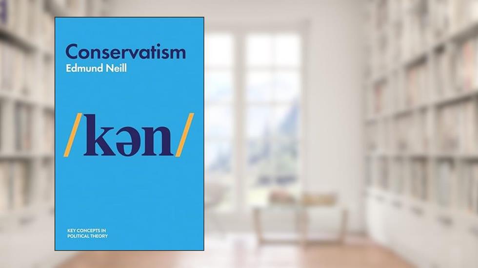 Conservatism (Key Concepts in Political Theory), written by Edmund Neill