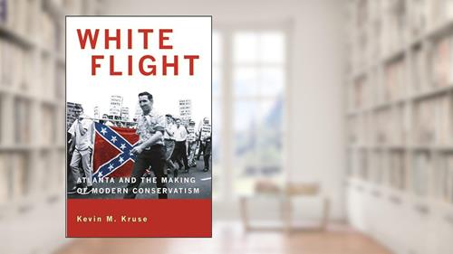 Cover from White Flight: Atlanta and the Making of Modern Conservatism (Politics and Society in Modern America), written by Kevin M. Kruse