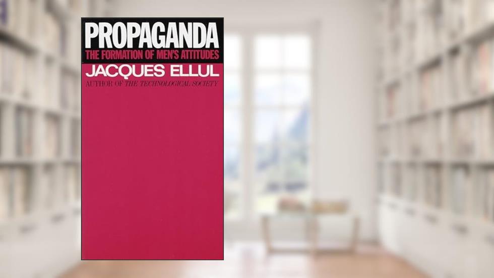 Propaganda: The Formation of Men's Attitudes, written by Jacques Ellul