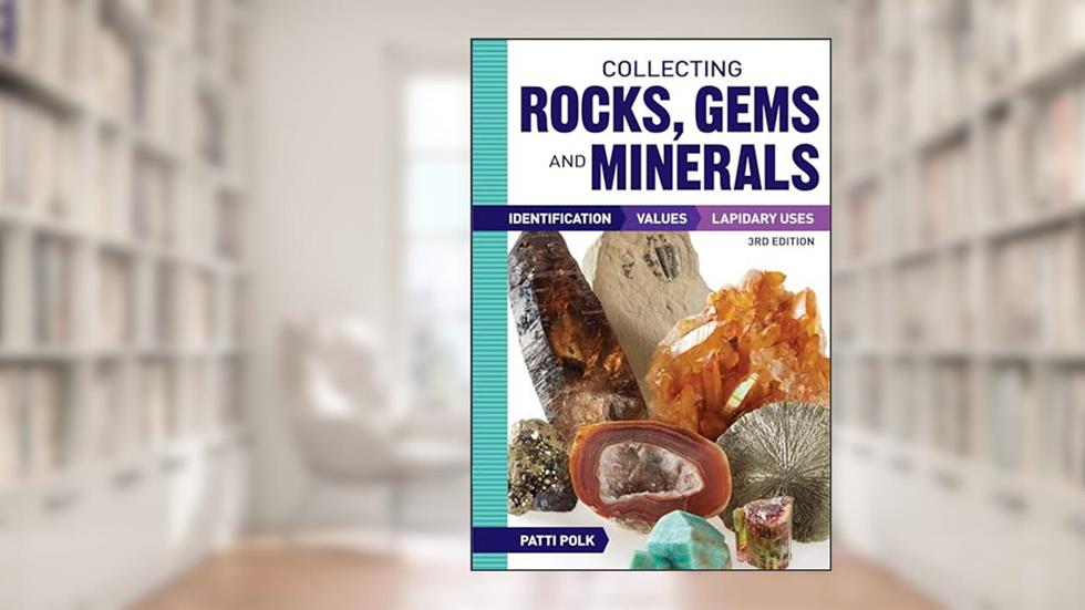 Collecting Rocks, Gems and Minerals: Identification, Values and Lapidary Uses, written by Patti Polk