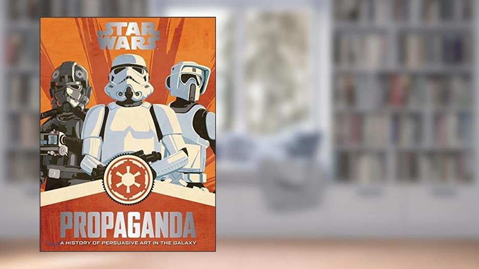 Star Wars Propaganda: A History of Persuasive Art in the Galaxy, written by Pablo Hidalgo