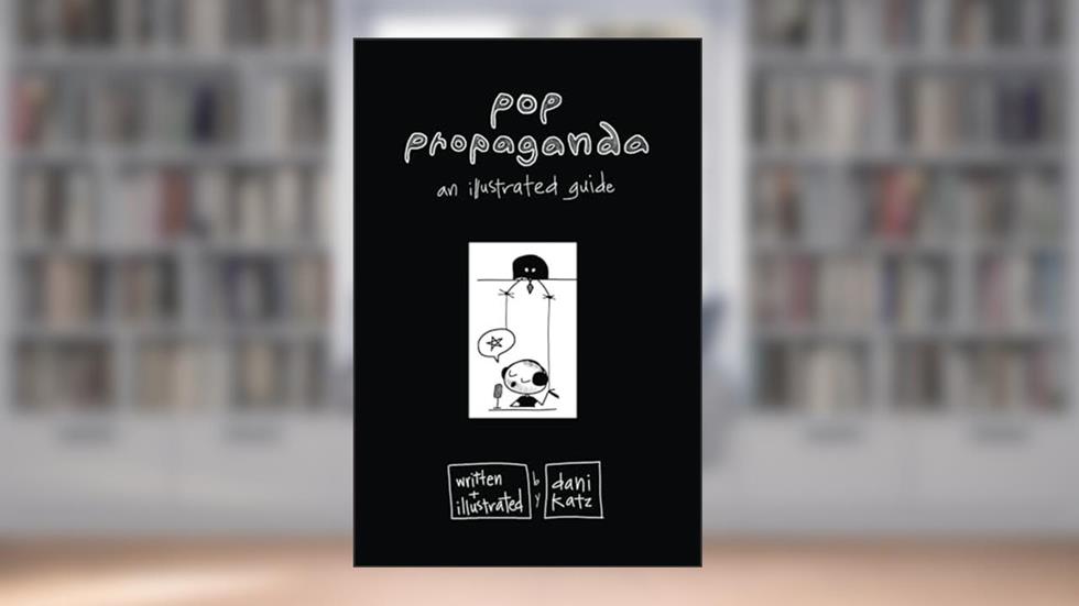 Pop Propaganda: An Illustrated Guide, written by Dani Katz