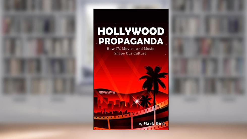 Hollywood Propaganda: How TV, Movies, and Music Shape Our Culture, written by Mark Dice