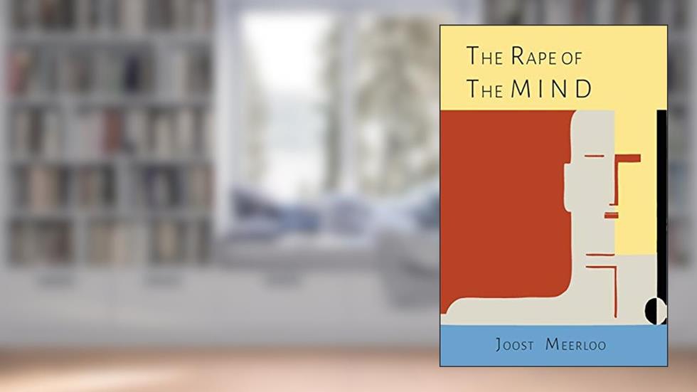 The Rape of the Mind: The Psychology of Thought Control, Menticide, and Brainwashing, written by Joost A.M. Meerloo
