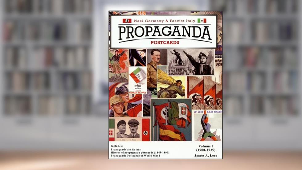 PROPAGANDA POSTCARDS: Germany & Fascist Italy, written by James A. lee
