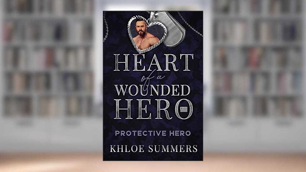 Protective Hero: Heart of a Wounded Hero, written by Khloe Summers