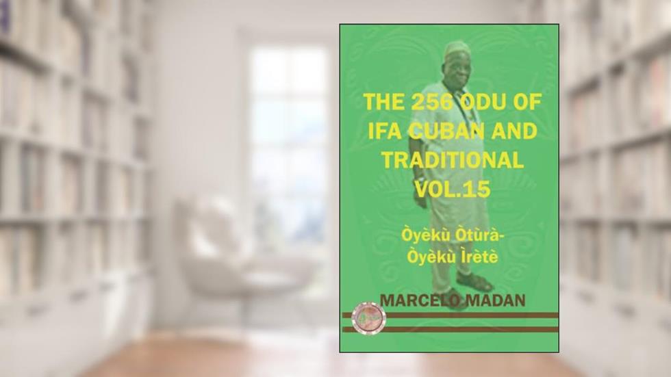 THE 256 ODU OF IFA CUBAN AND TRADITIONL VOL.15 OYEKU OTURA-OYEKU IRETE (THE 256 ODU OF IFA CUBAN AND TRADITIONALIN ENGLISH), written by MARCELO MADAN