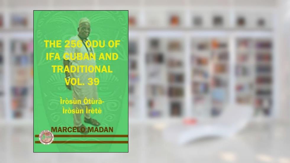 THE 256 ODU OF IFA CUBAN AND TRADITIONL VOL.39 IROSUN OTURA-IROSUN IRETE (THE 256 ODU OF IFA CUBAN AND TRADITIONALIN ENGLISH), written by MARCELO MADAN