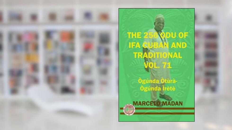 THE 256 ODU OF IFA CUBAN AND TRADITIONL VOL. 71 OGUNDA OTURA-OGUNGA IRETE (THE 256 ODU OF IFA CUBAN AND TRADITIONALIN ENGLISH), written by MARCELO MADAN