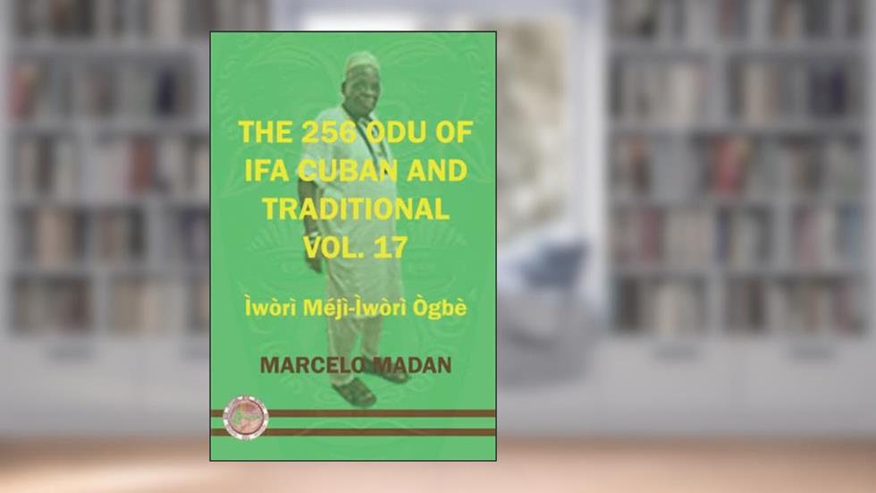 THE 256 ODU OF IFA CUBAN AND TRADITIONAL VOL.17 IWORI MEJI-IWORI OGBE (THE 256 ODU OF IFA CUBAN AND TRADITIONALIN ENGLISH), written by MARCELO MADAN