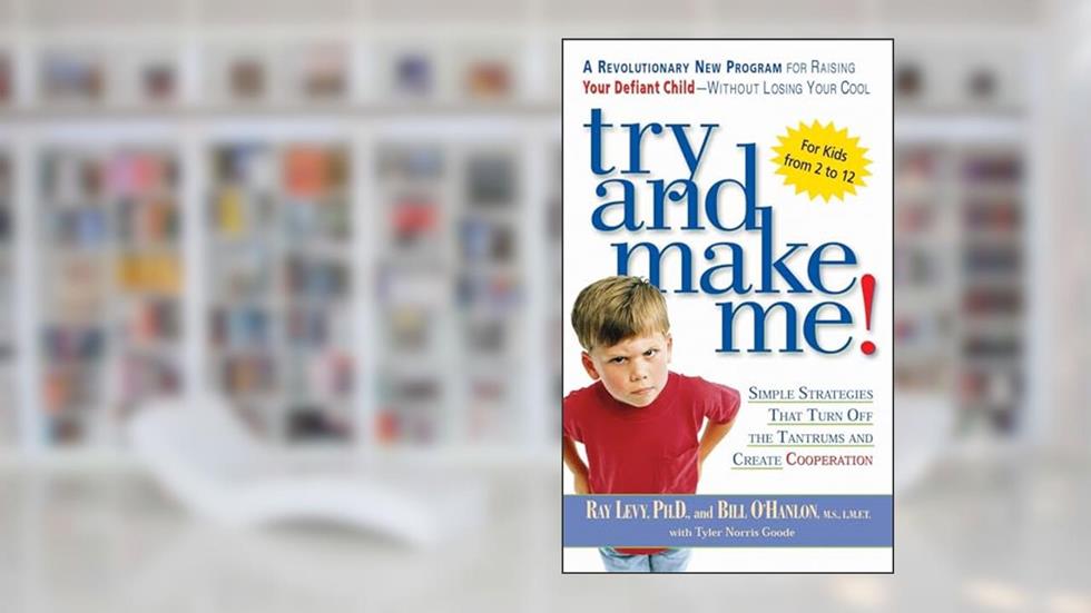 Try and Make Me!: Simple Strategies That Turn Off The Tantrums and Create Cooperation, written by Ray Levy; Bill O'Hanlon; Tyler Norris Goode