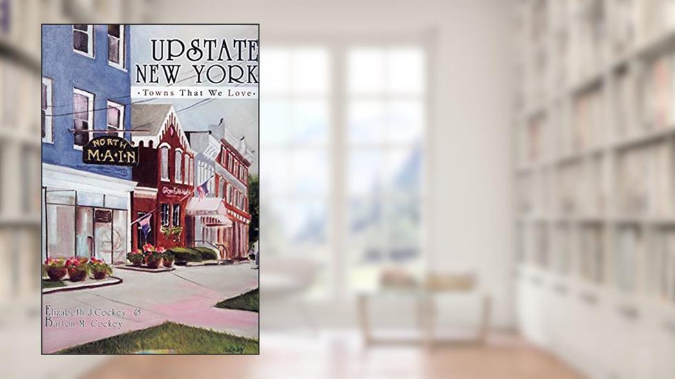 Upstate New York: Towns That We Love, written by Barton M. Cockey