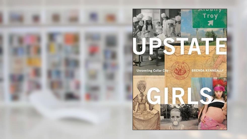 Upstate Girls: Unraveling Collar City, written by Brenda Ann Kenneally