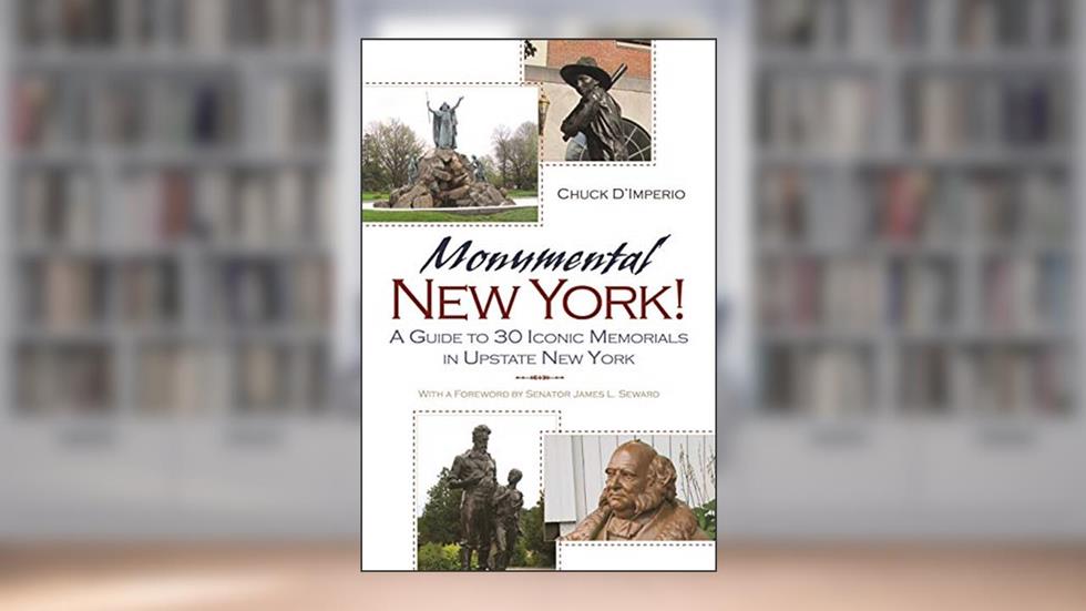 Monumental New York!: A Guide to 30 Iconic Memorials in Upstate New York (New York State Series), written by Chuck D'imperio