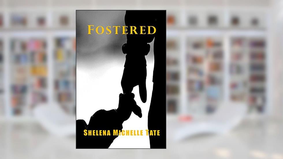 Fostered, written by Shelena Michelle Tate