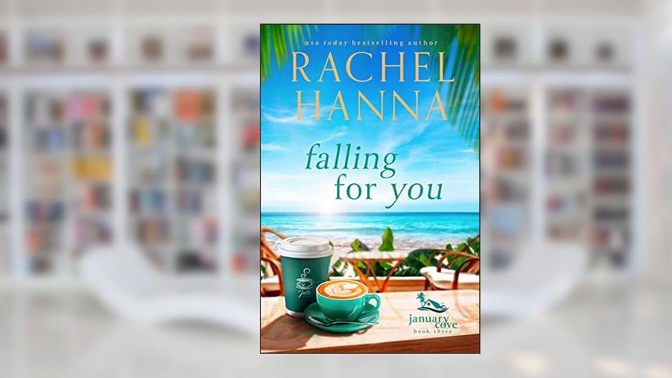 Falling For You (January Cove Book 3), written by Rachel Hanna