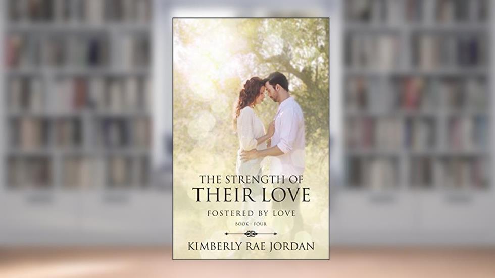 The Strength of Their Love: A Christian Romance (Fostered by Love Book 4), written by Kimberly Rae Jordan