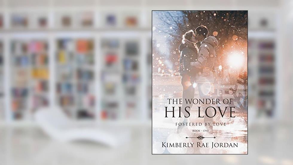 The Wonder of His Love: A Christian Romance (Fostered by Love Book 1), written by Kimberly Rae Jordan