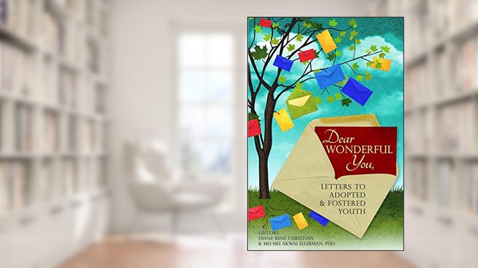 Dear Wonderful You, Letters to Adopted & Fostered Youth (The AN-YA Project), written by Diane René Christian