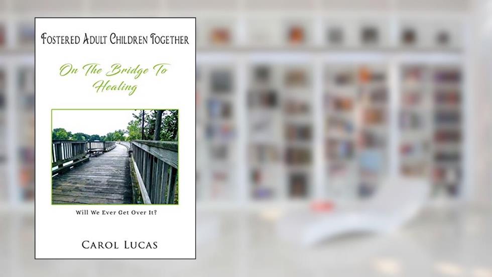 Fostered Adult Children Together: On The Bridge To Healing, written by Carol Lucas
