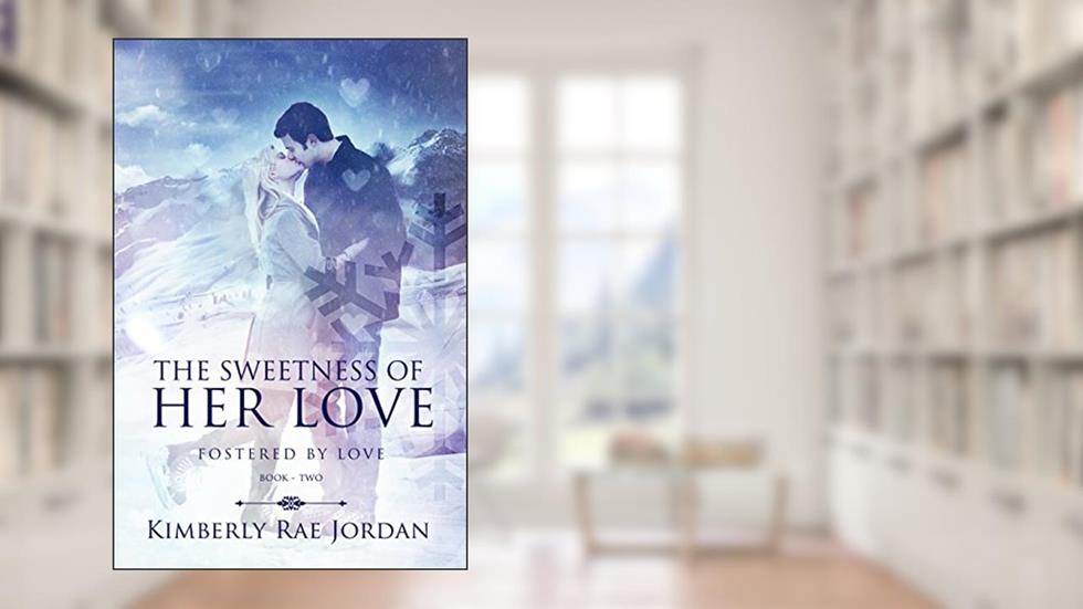 The Sweetness of Her Love: A Christian Romance (Fostered by Love Book 2), written by Kimberly Rae Jordan
