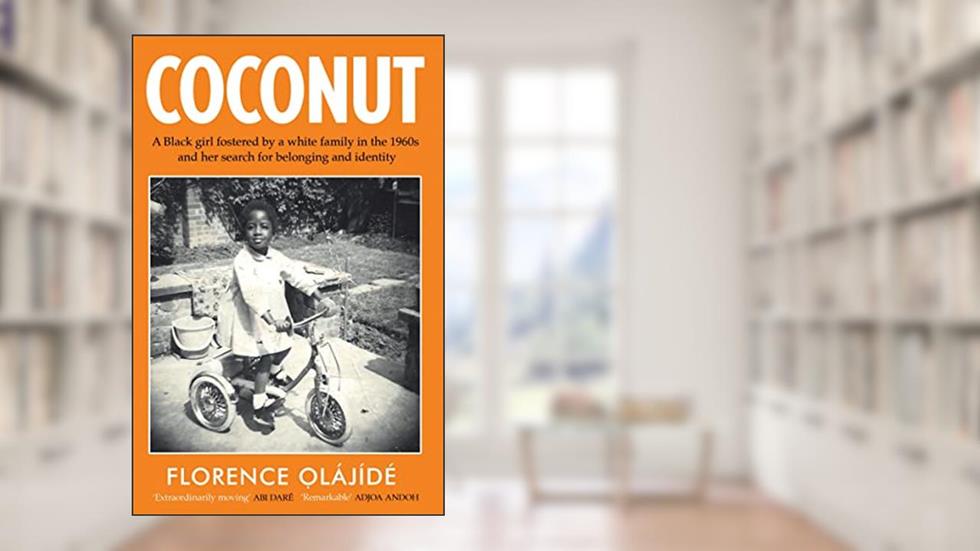 Coconut: A Black girl fostered by a white family in the 1960s and her search for belonging and identity, written by Florence ?lájídé