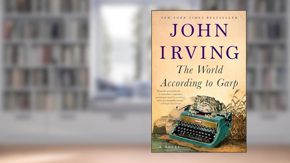 The World According to Garp: A Novel, written by John Irving
