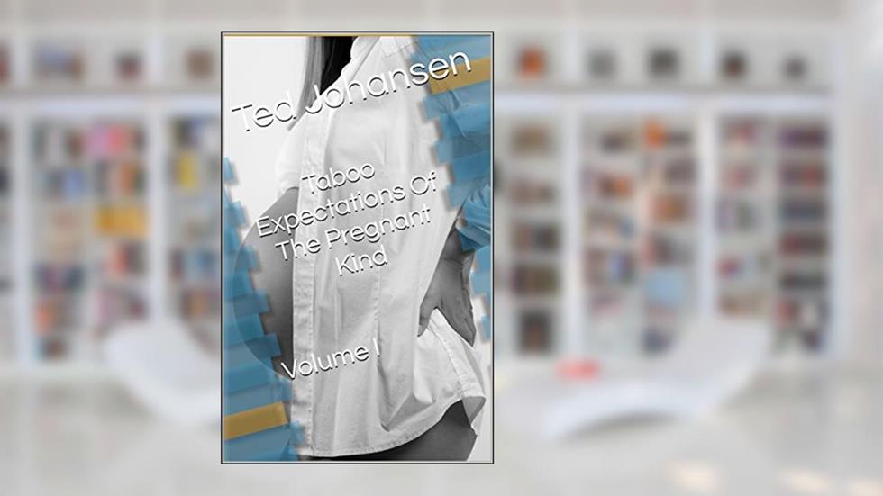 Taboo Expectations Of The Pregnant Kind Volume I - Short Stories, written by Ted Johansen
