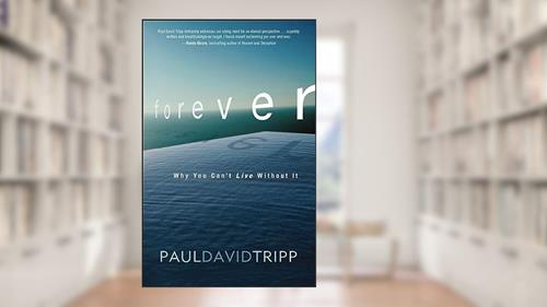 Cover from Forever: Why You Can't Live Without It, written by Paul David Tripp
