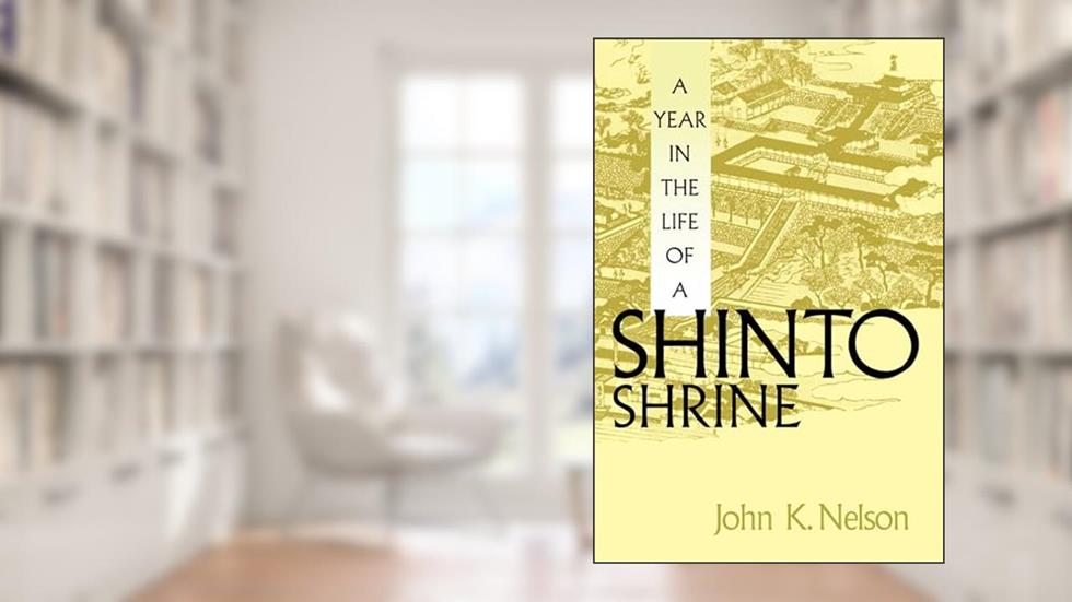 A Year in the Life of a Shinto Shrine, written by John K. Nelson