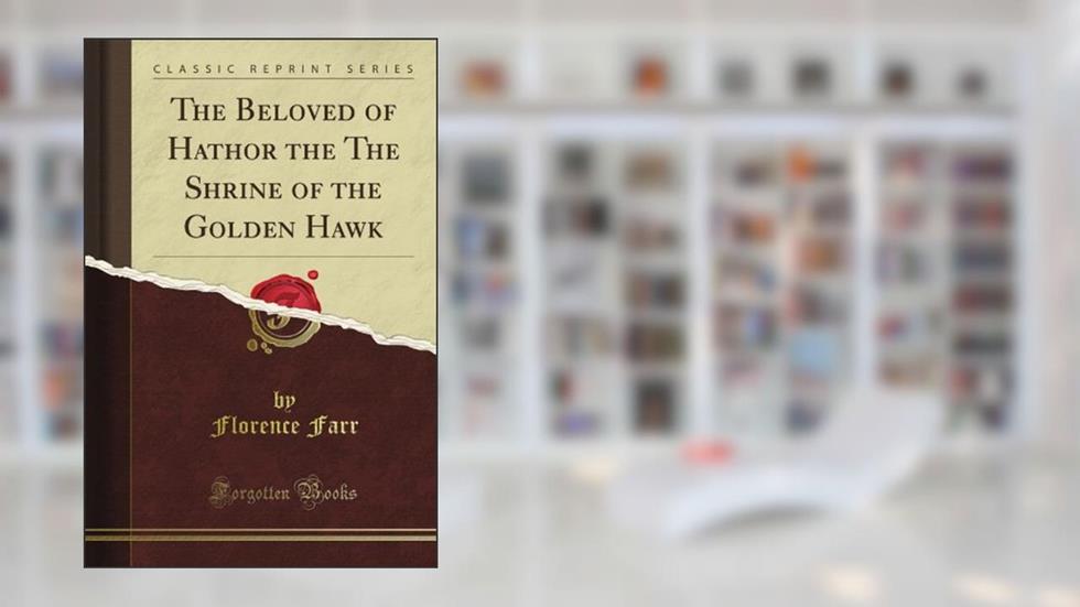 The Beloved of Hathor the The Shrine of the Golden Hawk (Classic Reprint), written by Charles Kingsley