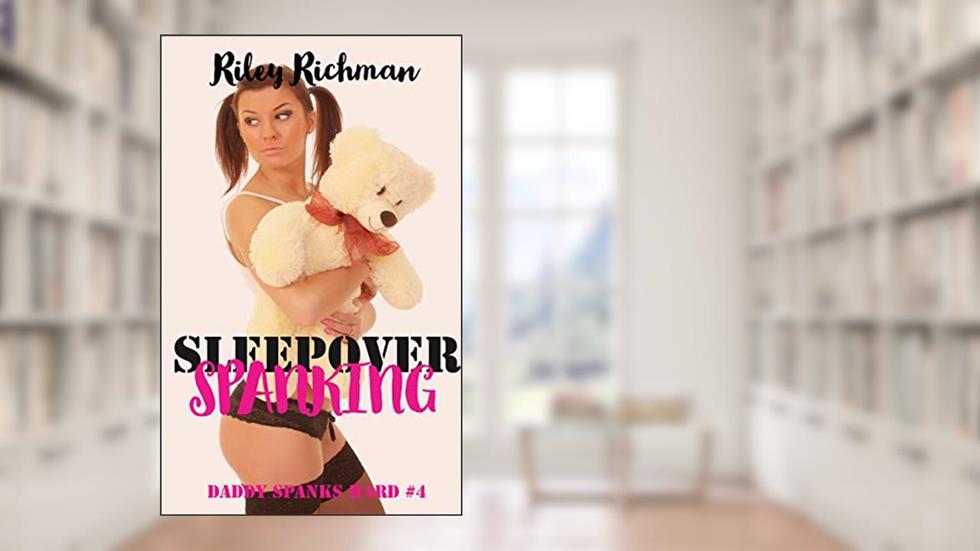 Sleepover Spanking (Daddy Spanks Hard Book 4), written by Riley Richman
