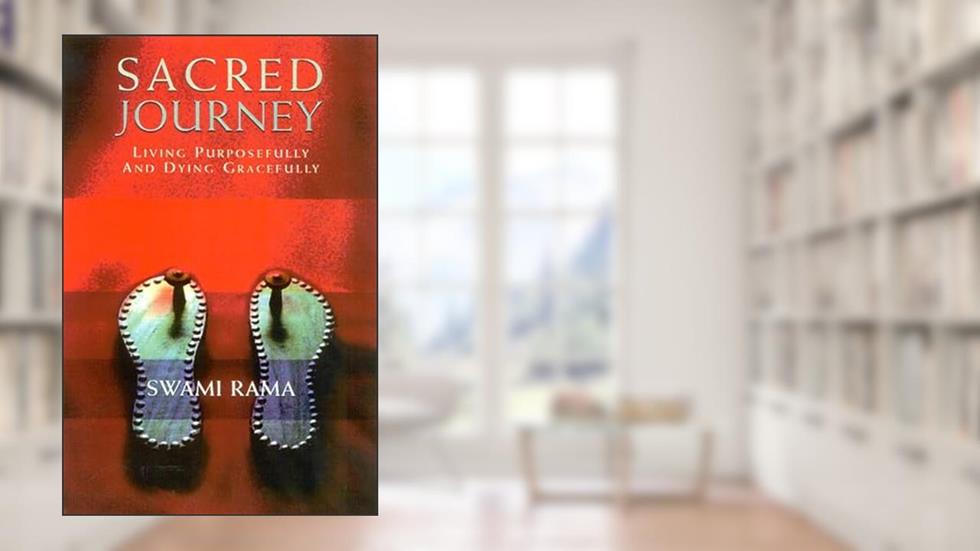 Sacred Journey: Living Purposefully and Dying Gracefully, written by Swami Rama Himalayan Institute