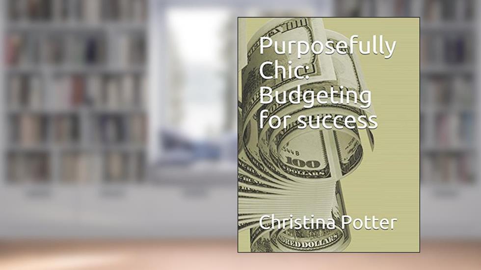 Purposefully Chic: Budgeting for success, written by Christina Potter