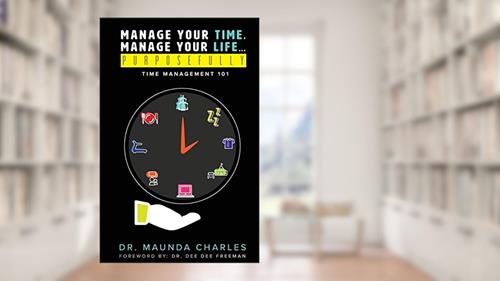 Cover from Manage Your Time, Manage Your Life...Purposefully: Time Management 101, written by Dr. Maunda Charles