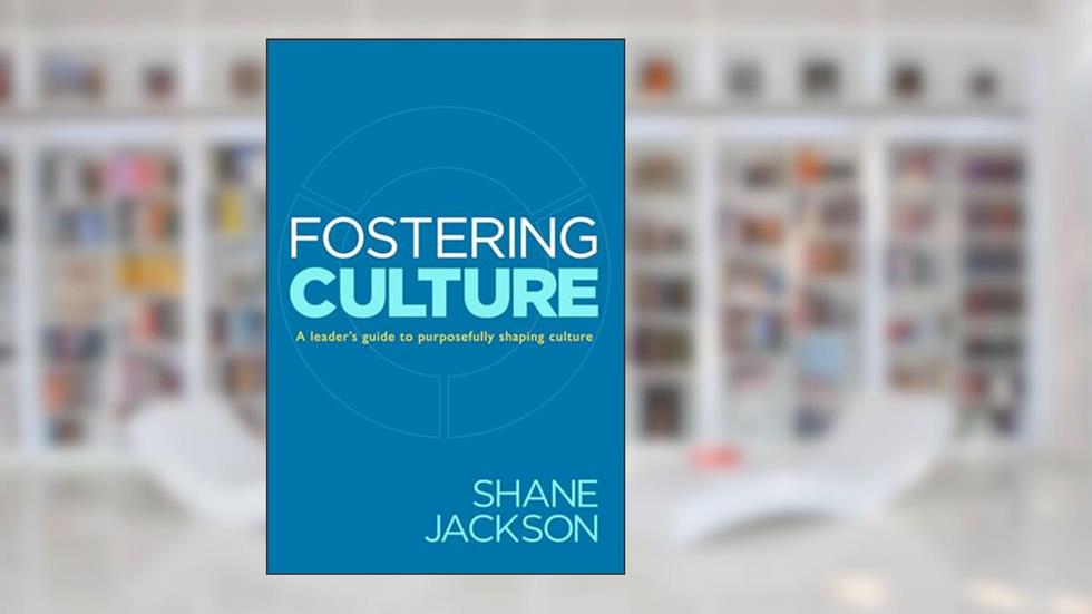Fostering Culture: A Leader's Guide to Purposefully Shaping Culture, written by Shane Jackson