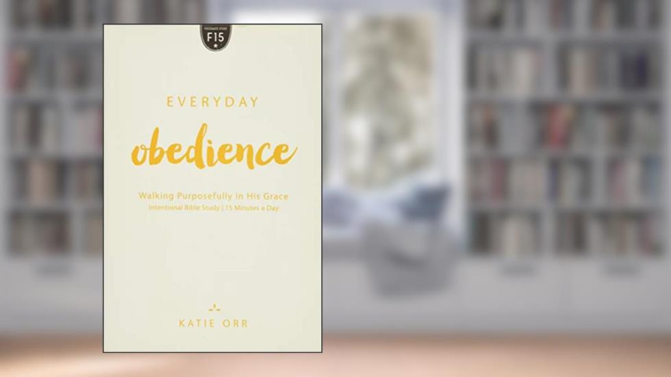 Everyday Obedience: Walking Purposefully in His Grace, written by Katie Orr