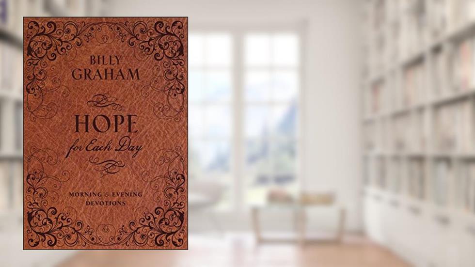 Hope for Each Day Morning and Evening Devotions: Words of Wisdom and Faith (730 Daily Devotions), written by Billy Graham