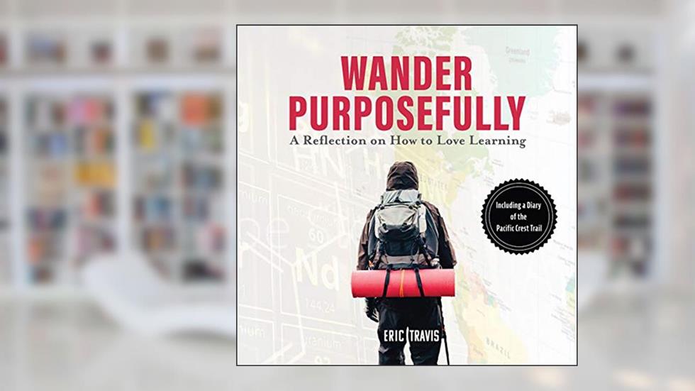 Wander Purposefully: A Reflection on How to Love Learning, written by Eric Travis