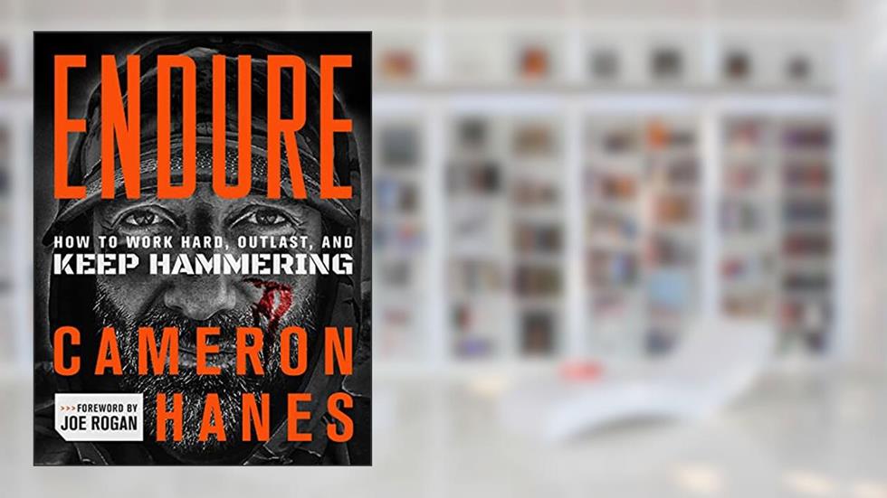 Endure: How to Work Hard, Outlast, and Keep Hammering, written by Cameron R. Hanes