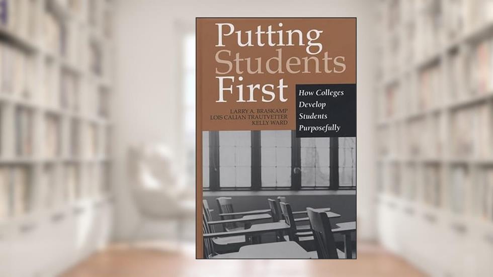 Putting Students First: How Colleges Develop Students Purposefully (JB - Anker Series), written by Larry A. Braskamp; Lois Calian Trautvetter; Kelly Ward