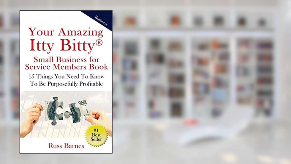 Your Amazing Itty Bitty Small Business for Service Members Book: 15 Things You Need To Know To Be Purposefully Profitable, written by Russ Barnes