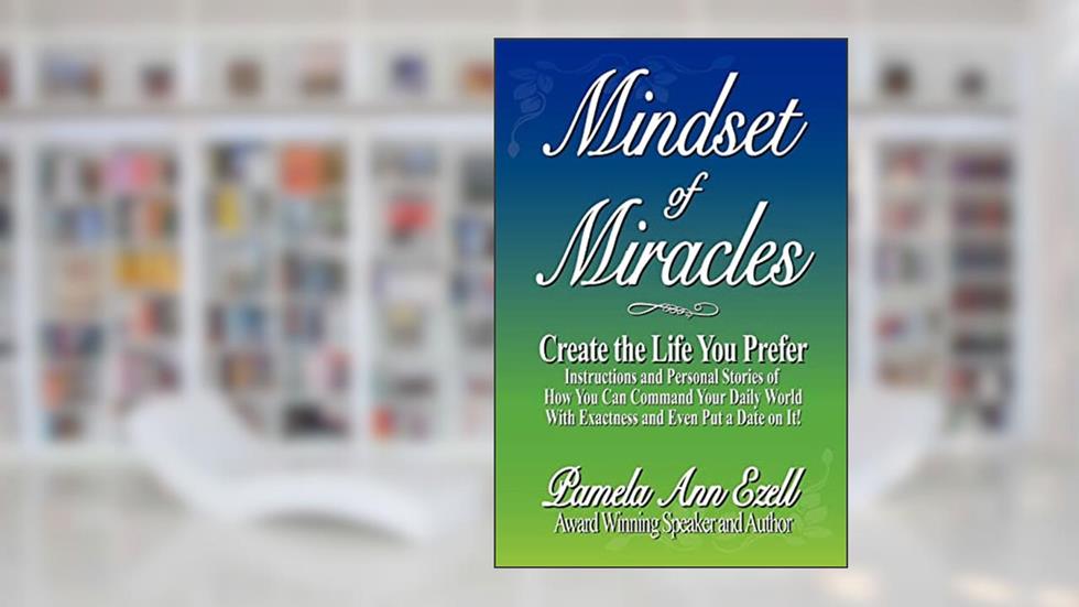 Mindset of Miracles: Stories and teachings of how to purposefully create the life you prefer NOW!, written by Pamela Ann Ezell