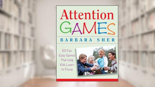 Cover from Attention Games: 101 Fun, Easy Games That Help Kids Learn To Focus, written by Barbara Sher