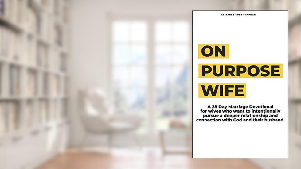 On Purpose Wife: 28 Days of Purposefully & Intentionally Pursuing a Deeper Connection With God and Your Husband, written by Stefani Chapman; Cody Chapman
