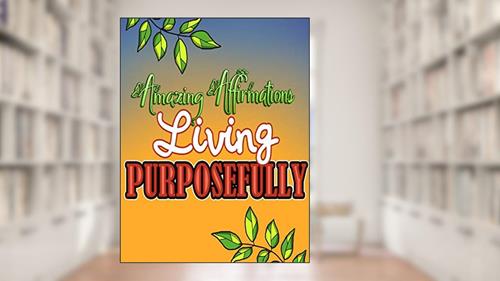 Cover from Amazing Affirmations Living Purposefully: Color & Frame Coloring Book - Inspiration: Positive Affirmation Coloring Book for Adults, written by Creative Simple Designs RdB