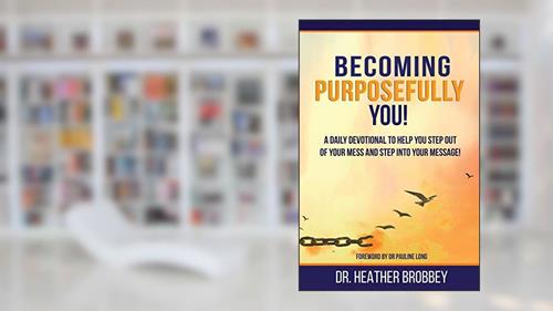 Cover from Becoming Purposefully You: A Daily Devotional To Help You Step Out Of Your Mess And Step Into Your Message, written by Dr Heather Brobbey