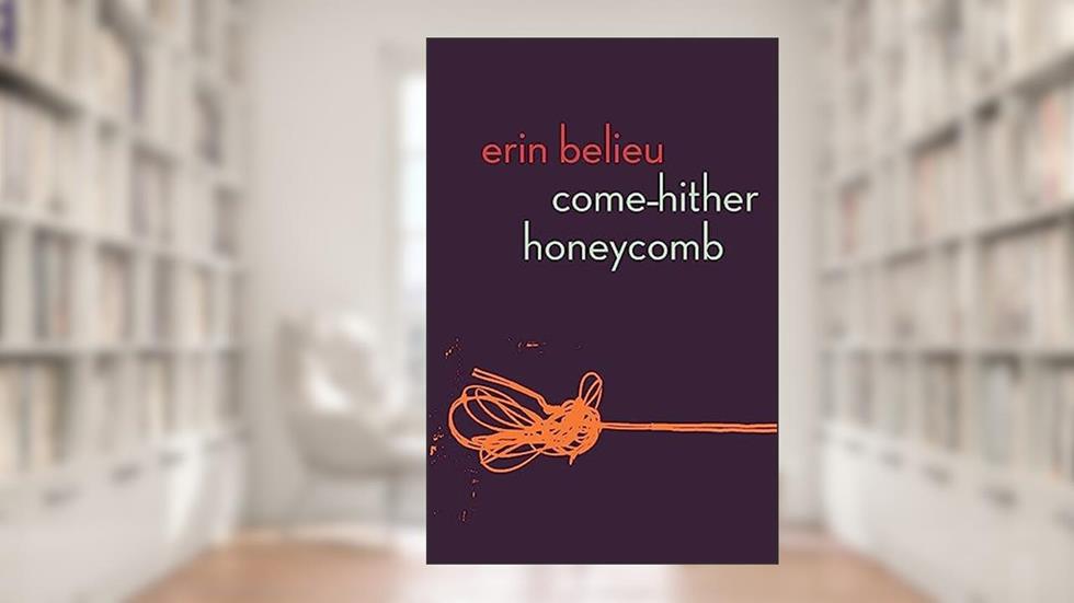Come-Hither Honeycomb, written by Erin Belieu